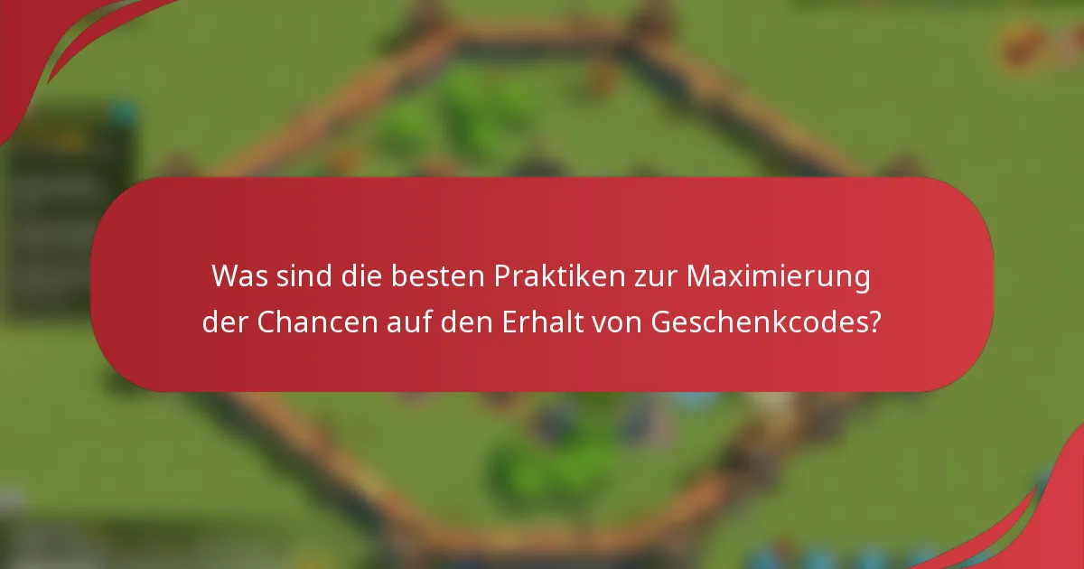 Was sind die besten Praktiken zur Maximierung der Chancen auf den Erhalt von Geschenkcodes?