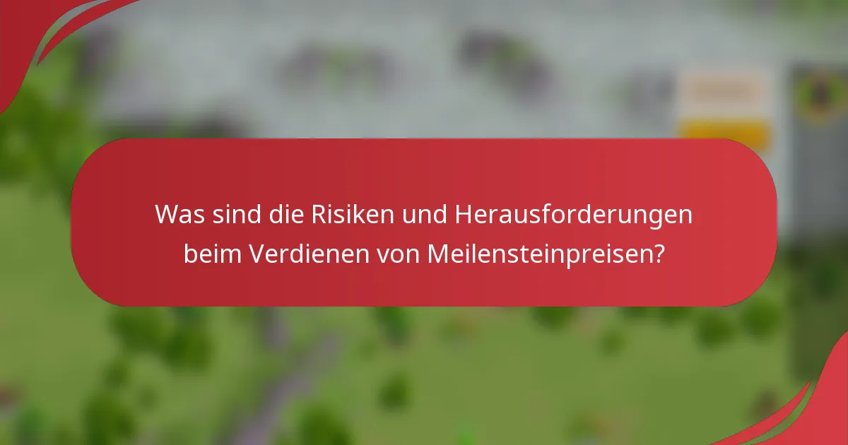 Was sind die Risiken und Herausforderungen beim Verdienen von Meilensteinpreisen?