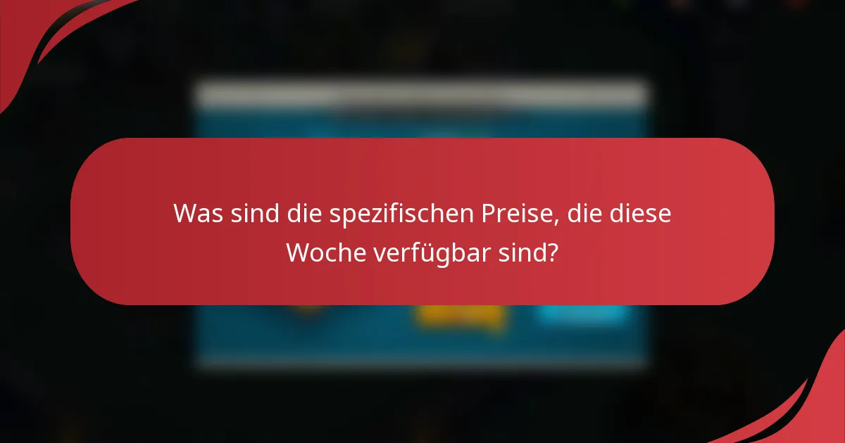 Was sind die spezifischen Preise, die diese Woche verfügbar sind?