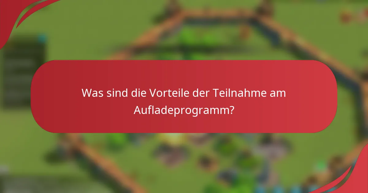 Was sind die Vorteile der Teilnahme am Aufladeprogramm?