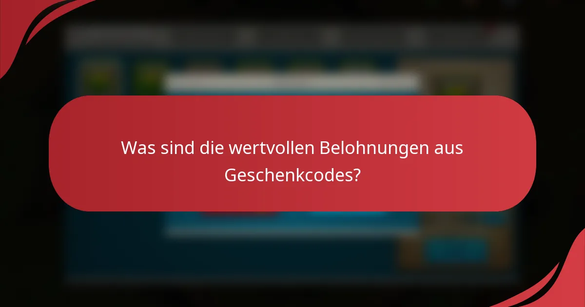 Was sind die wertvollen Belohnungen aus Geschenkcodes?