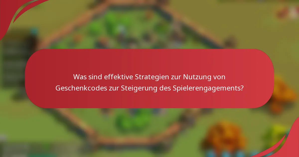 Was sind effektive Strategien zur Nutzung von Geschenkcodes zur Steigerung des Spielerengagements?
