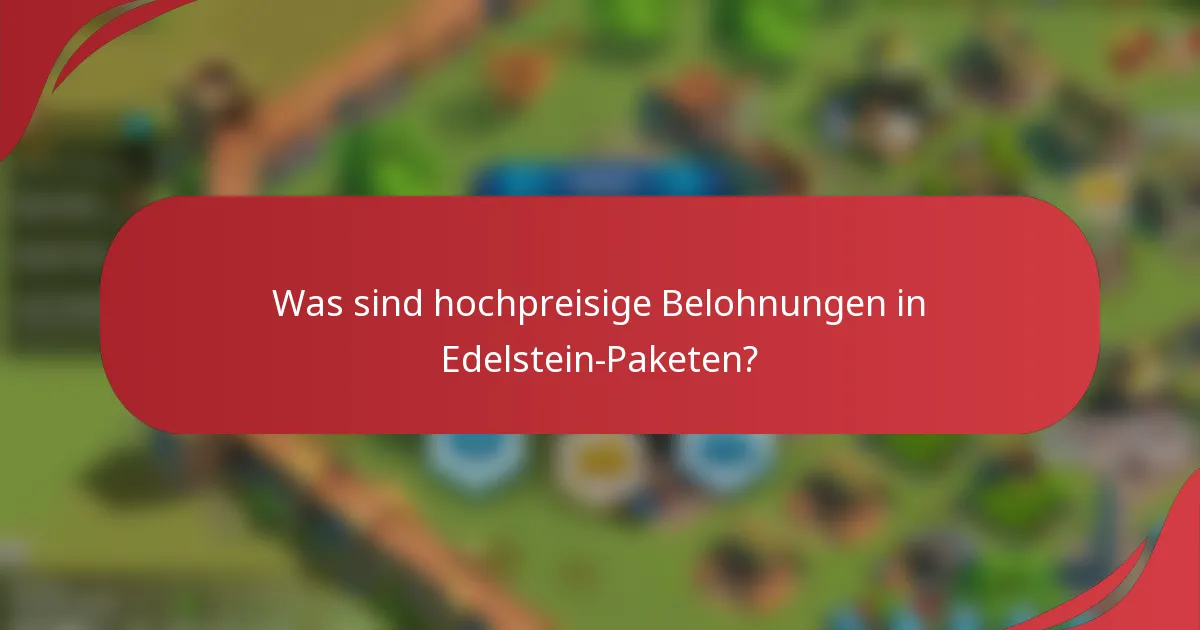 Was sind hochpreisige Belohnungen in Edelstein-Paketen?
