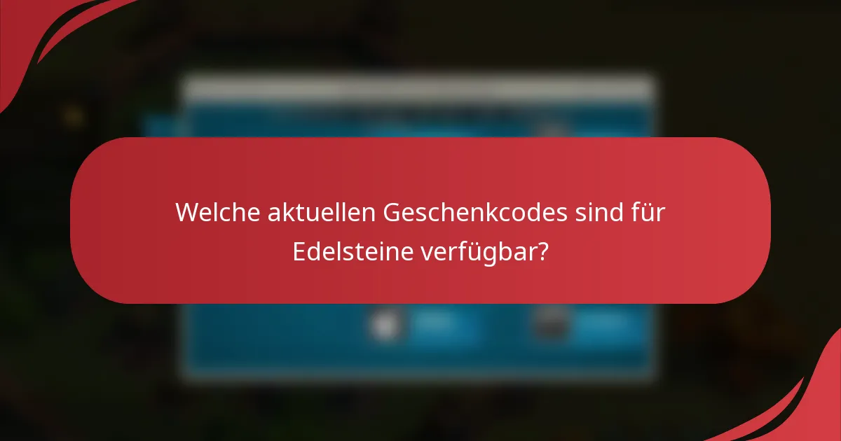 Welche aktuellen Geschenkcodes sind für Edelsteine verfügbar?