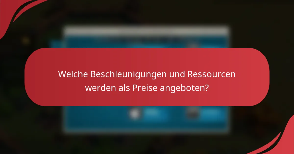 Welche Beschleunigungen und Ressourcen werden als Preise angeboten?