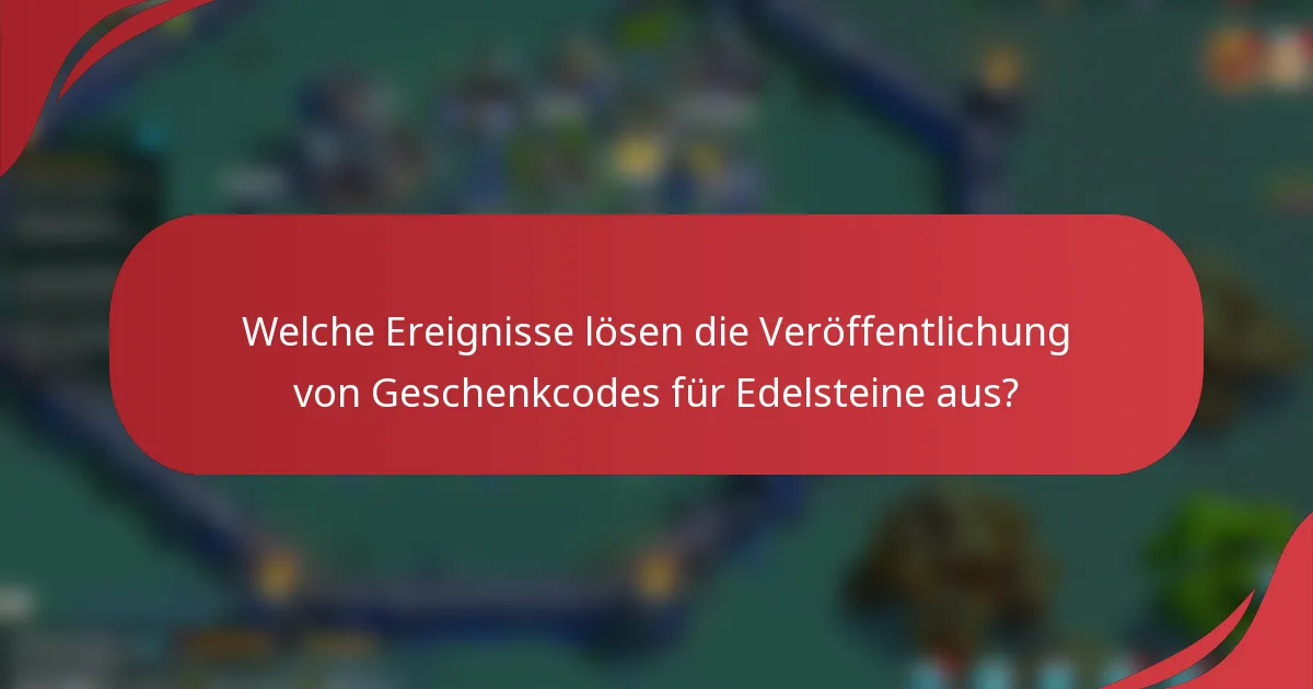 Welche Ereignisse lösen die Veröffentlichung von Geschenkcodes für Edelsteine aus?