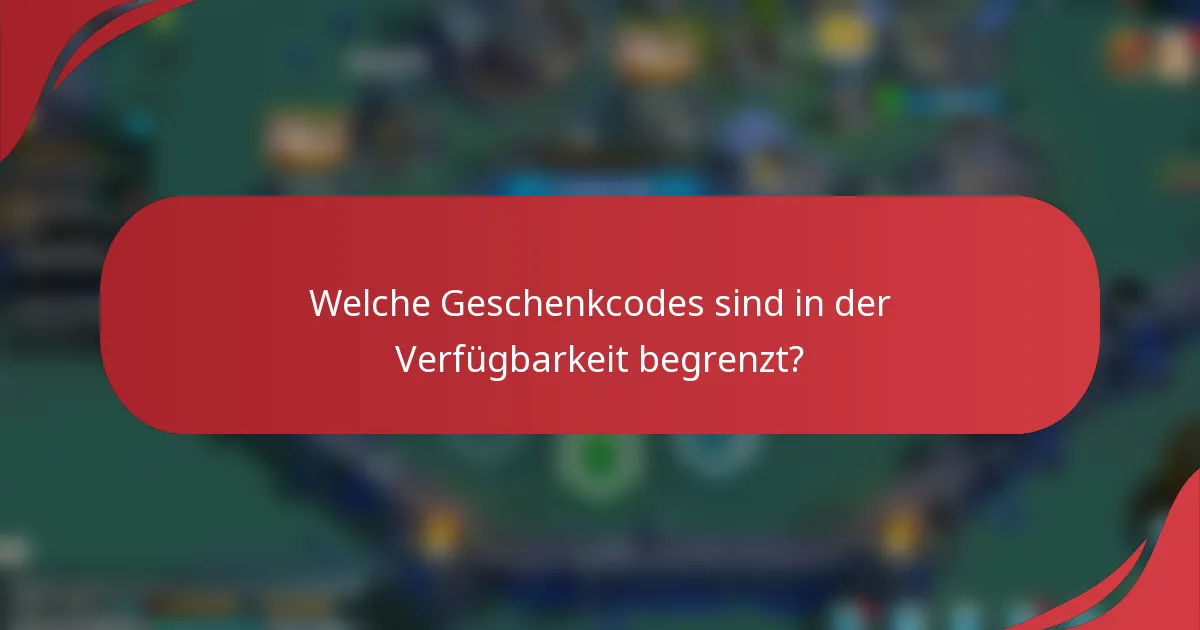 Welche Geschenkcodes sind in der Verfügbarkeit begrenzt?