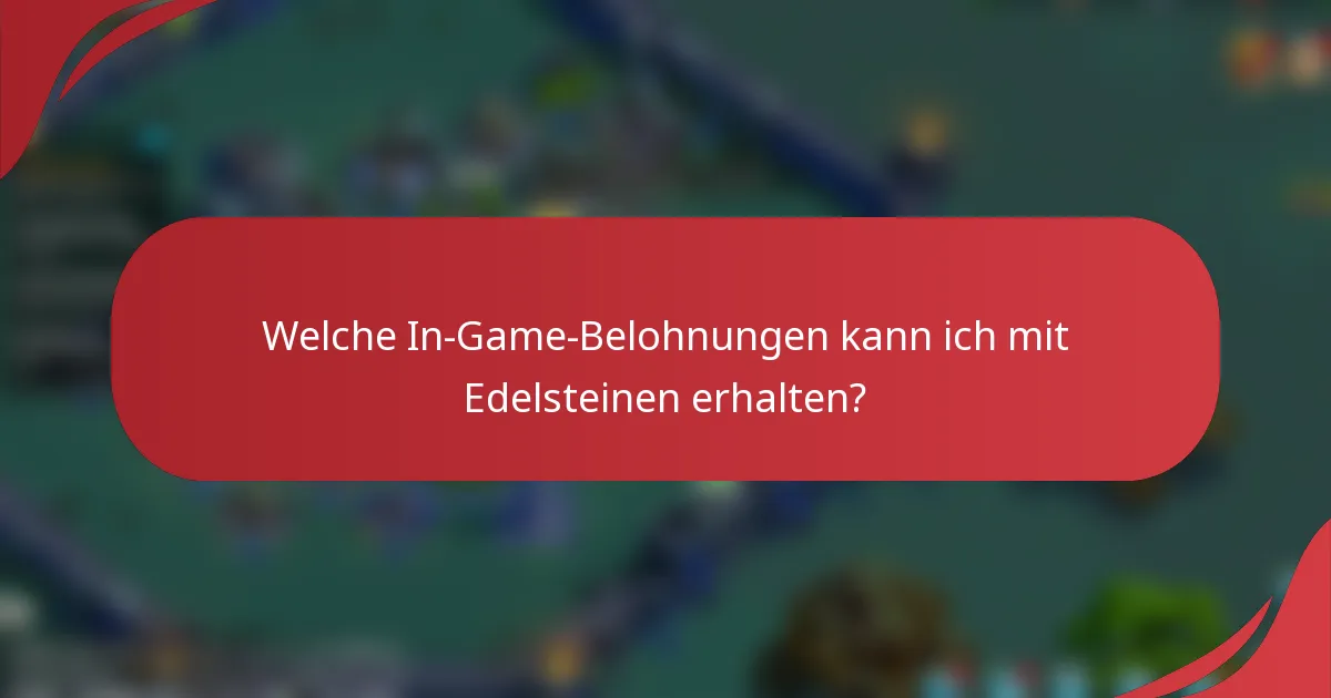 Welche In-Game-Belohnungen kann ich mit Edelsteinen erhalten?