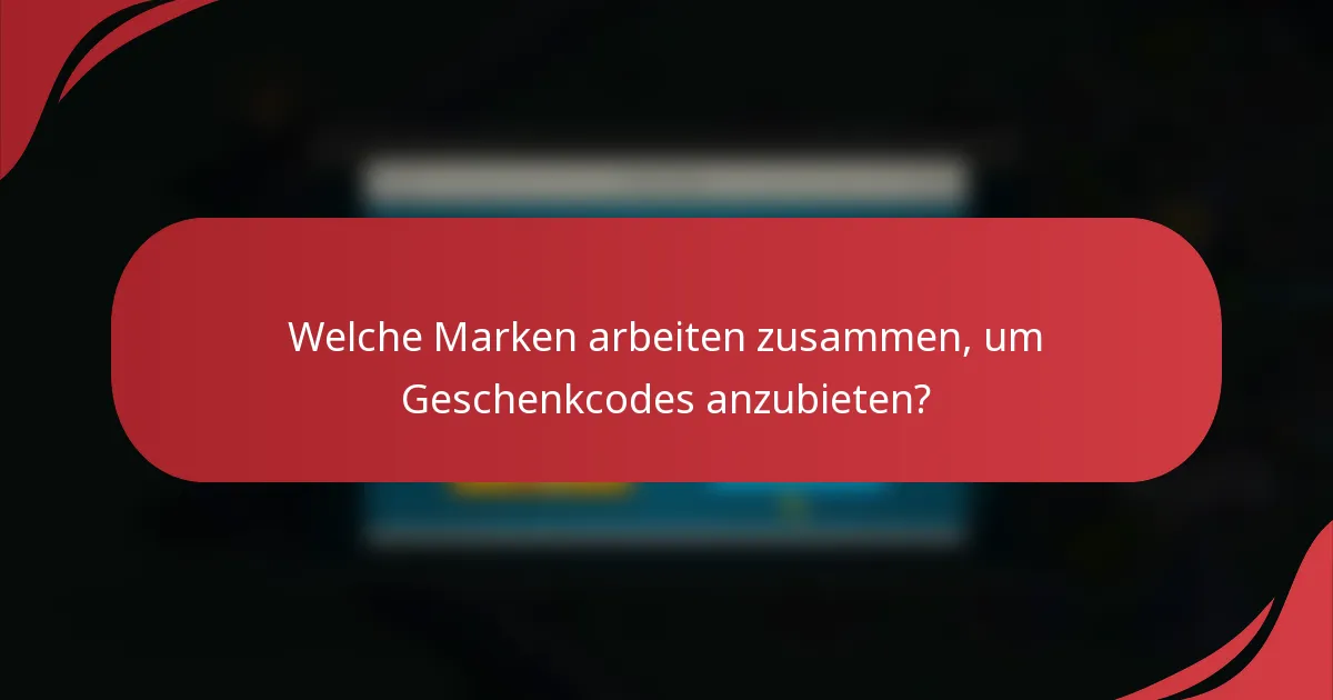 Welche Marken arbeiten zusammen, um Geschenkcodes anzubieten?