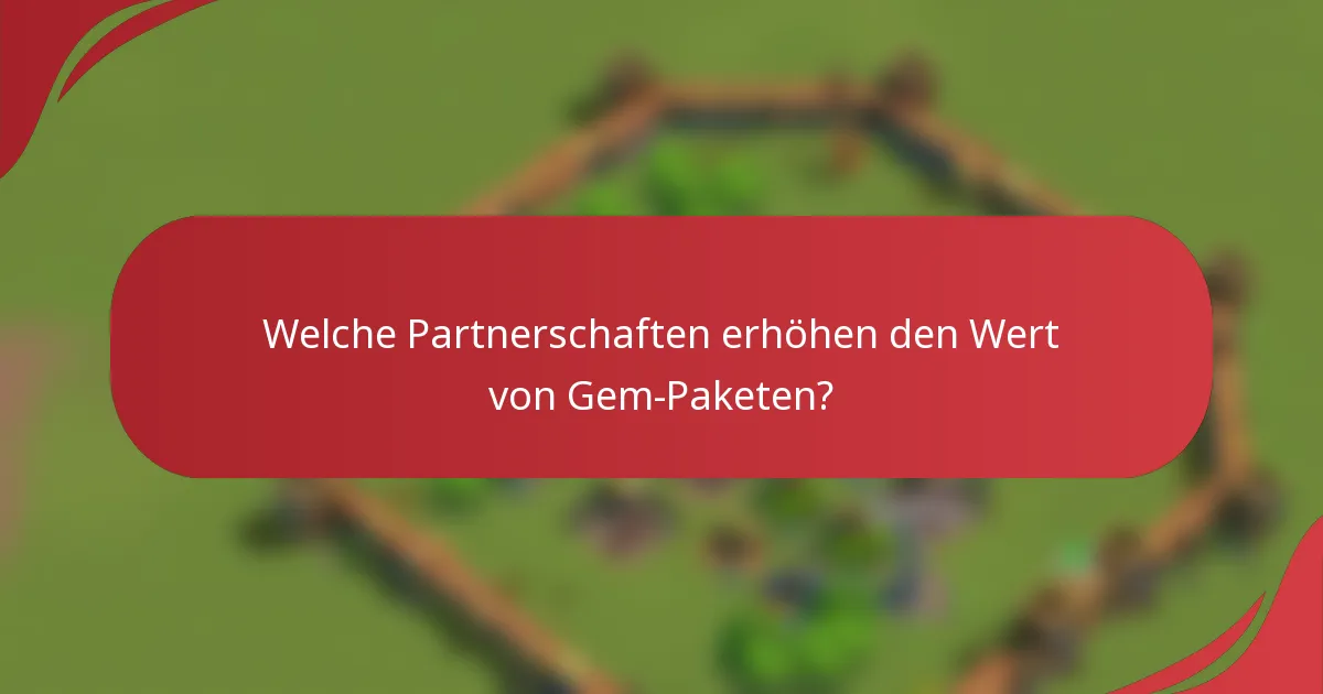 Welche Partnerschaften erhöhen den Wert von Gem-Paketen?