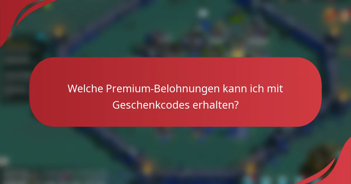 Welche Premium-Belohnungen kann ich mit Geschenkcodes erhalten?