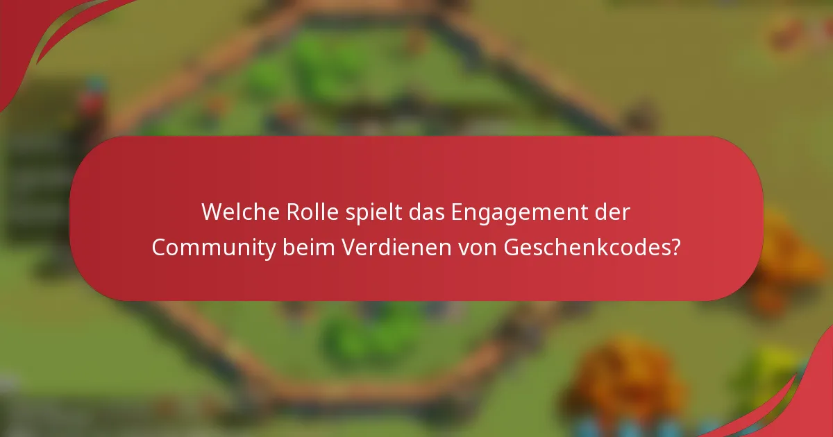 Welche Rolle spielt das Engagement der Community beim Verdienen von Geschenkcodes?