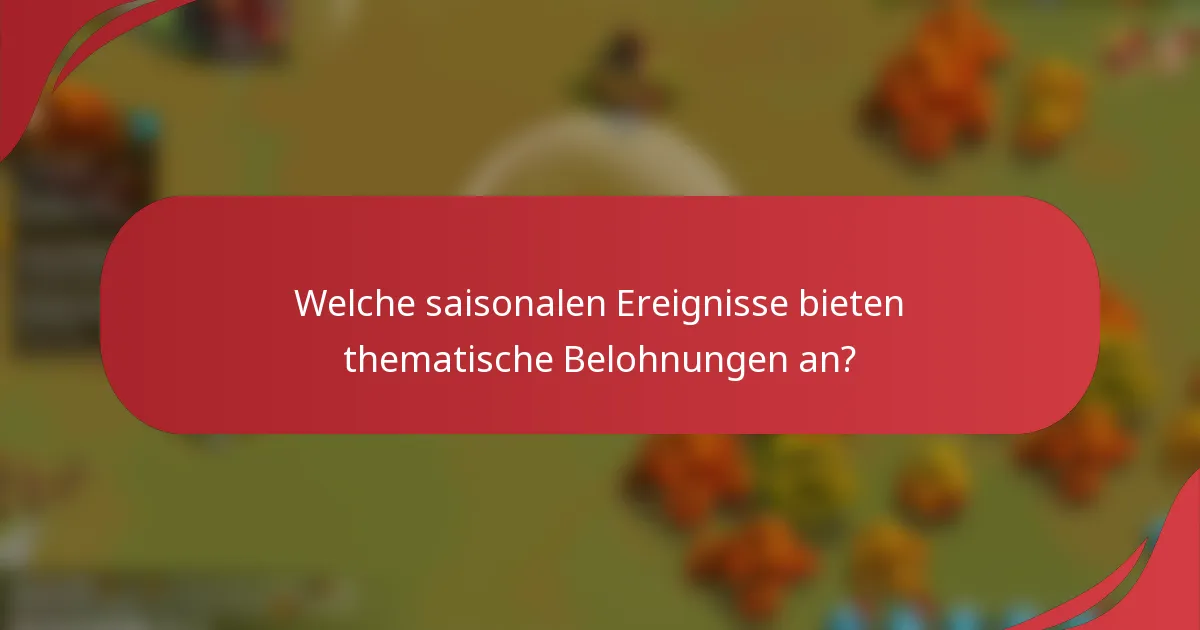 Welche saisonalen Ereignisse bieten thematische Belohnungen an?