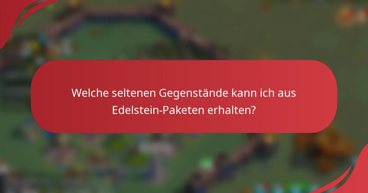 Welche seltenen Gegenstände kann ich aus Edelstein-Paketen erhalten?