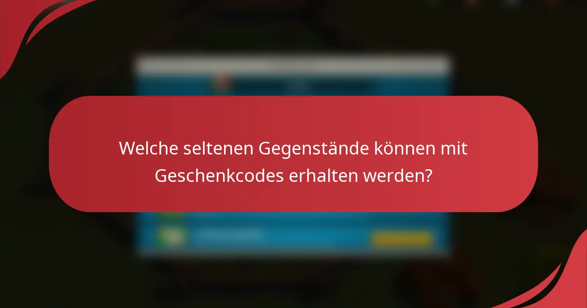 Welche seltenen Gegenstände können mit Geschenkcodes erhalten werden?