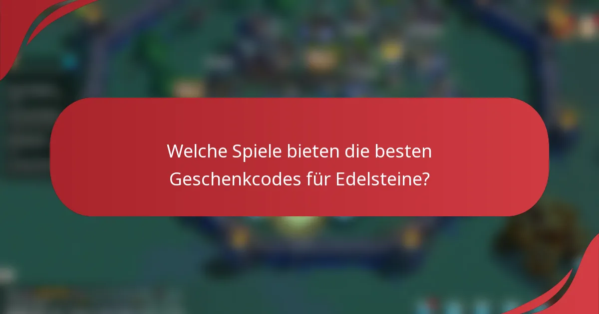 Welche Spiele bieten die besten Geschenkcodes für Edelsteine?