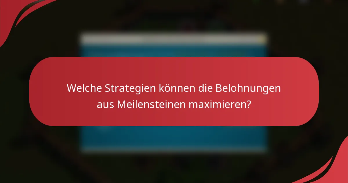 Welche Strategien können die Belohnungen aus Meilensteinen maximieren?