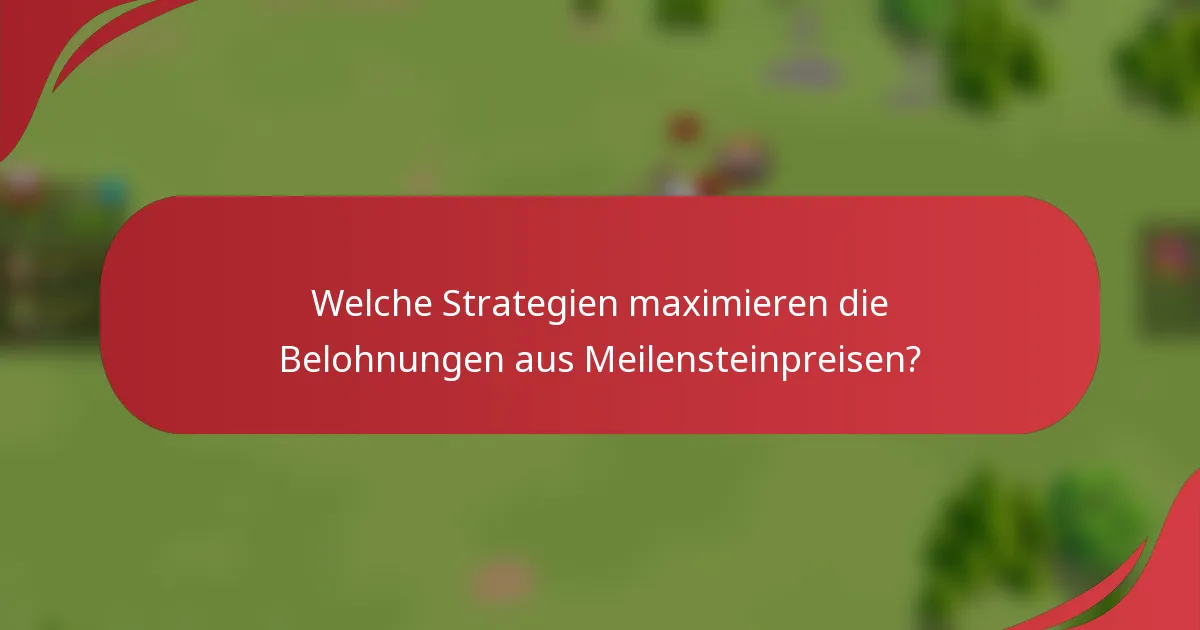Welche Strategien maximieren die Belohnungen aus Meilensteinpreisen?