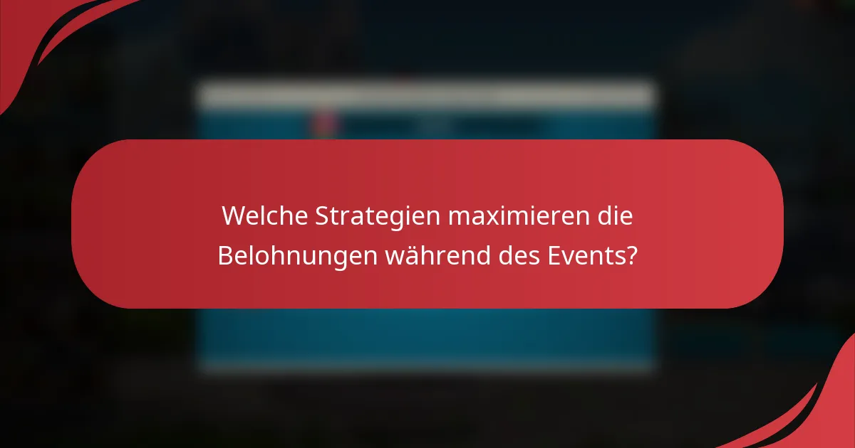 Welche Strategien maximieren die Belohnungen während des Events?