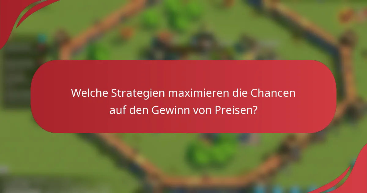 Welche Strategien maximieren die Chancen auf den Gewinn von Preisen?