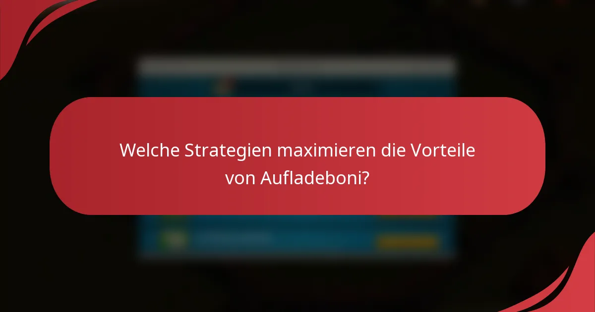 Welche Strategien maximieren die Vorteile von Aufladeboni?