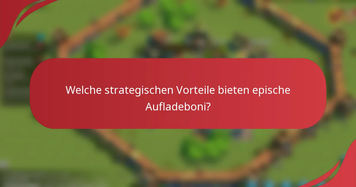 Welche strategischen Vorteile bieten epische Aufladeboni?