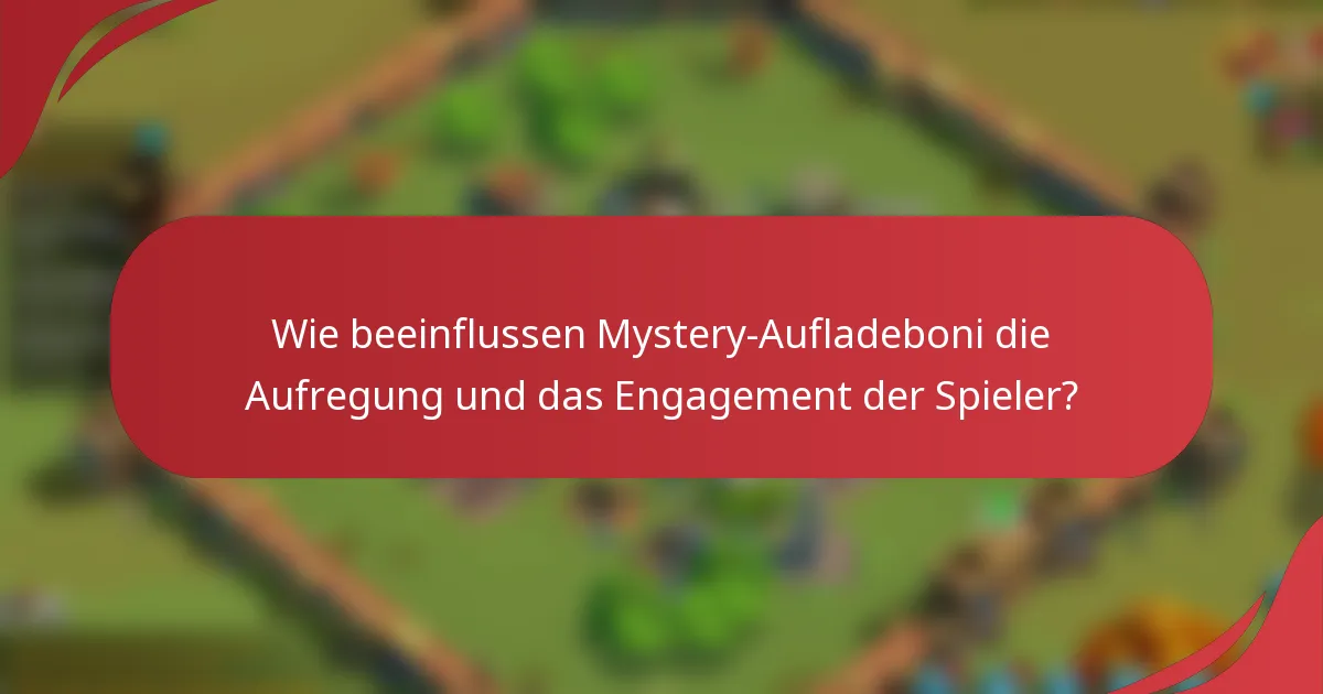 Wie beeinflussen Mystery-Aufladeboni die Aufregung und das Engagement der Spieler?