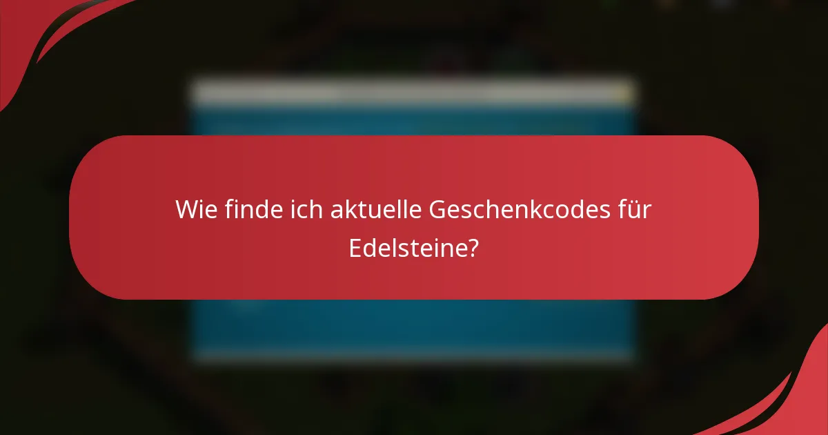 Wie finde ich aktuelle Geschenkcodes für Edelsteine?