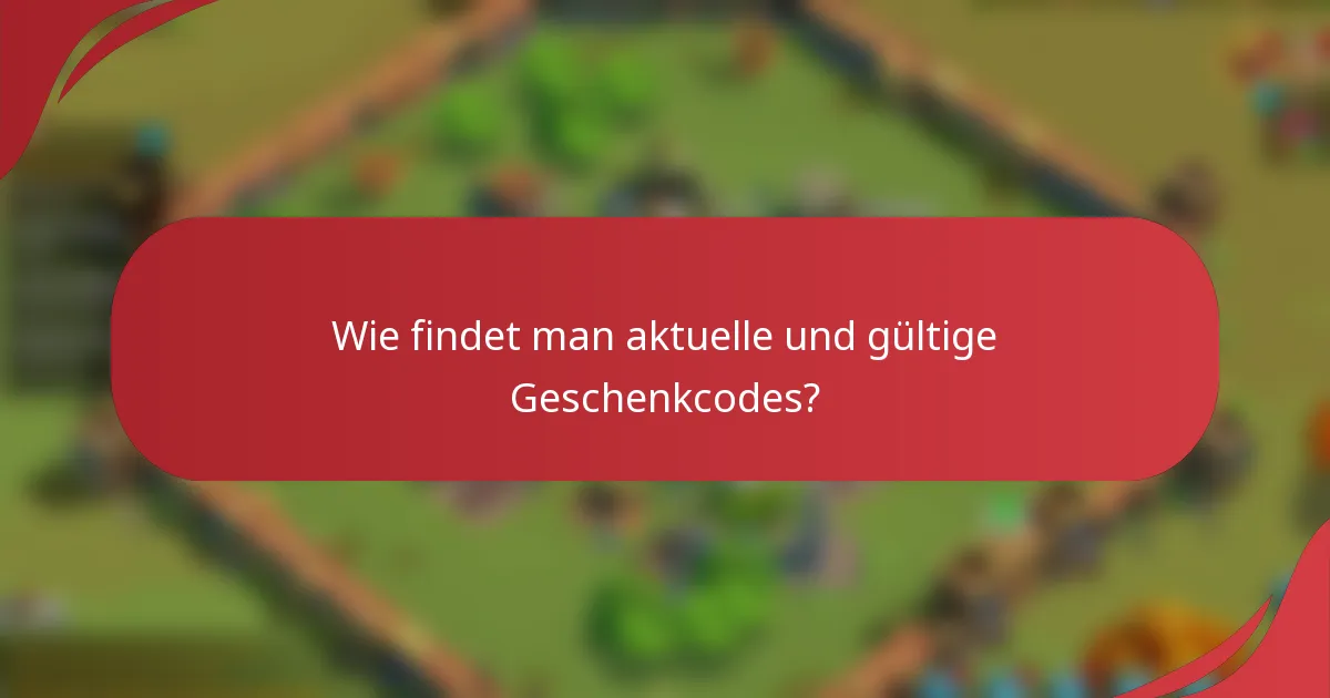 Wie findet man aktuelle und gültige Geschenkcodes?