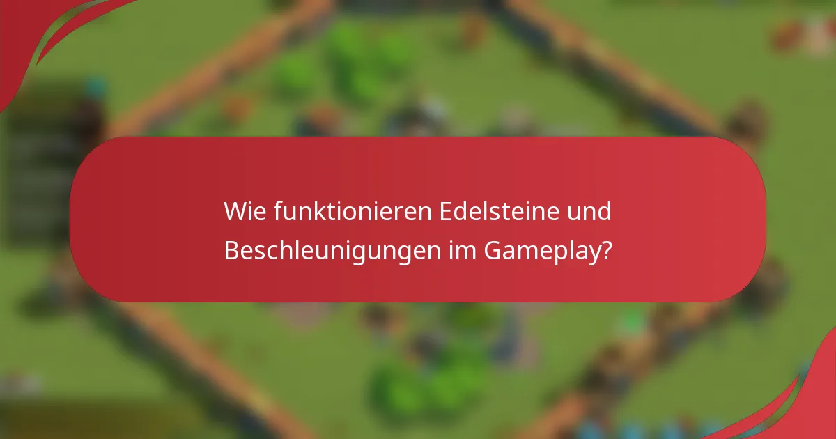 Wie funktionieren Edelsteine und Beschleunigungen im Gameplay?