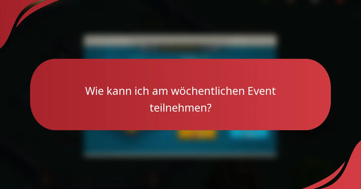 Wie kann ich am wöchentlichen Event teilnehmen?