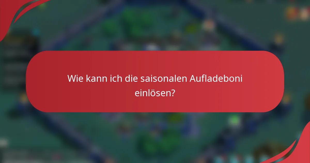 Wie kann ich die saisonalen Aufladeboni einlösen?
