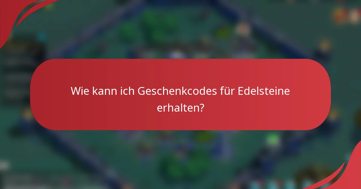 Wie kann ich Geschenkcodes für Edelsteine erhalten?