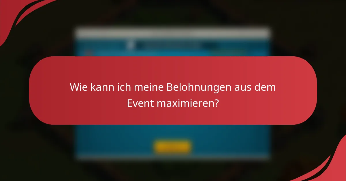 Wie kann ich meine Belohnungen aus dem Event maximieren?