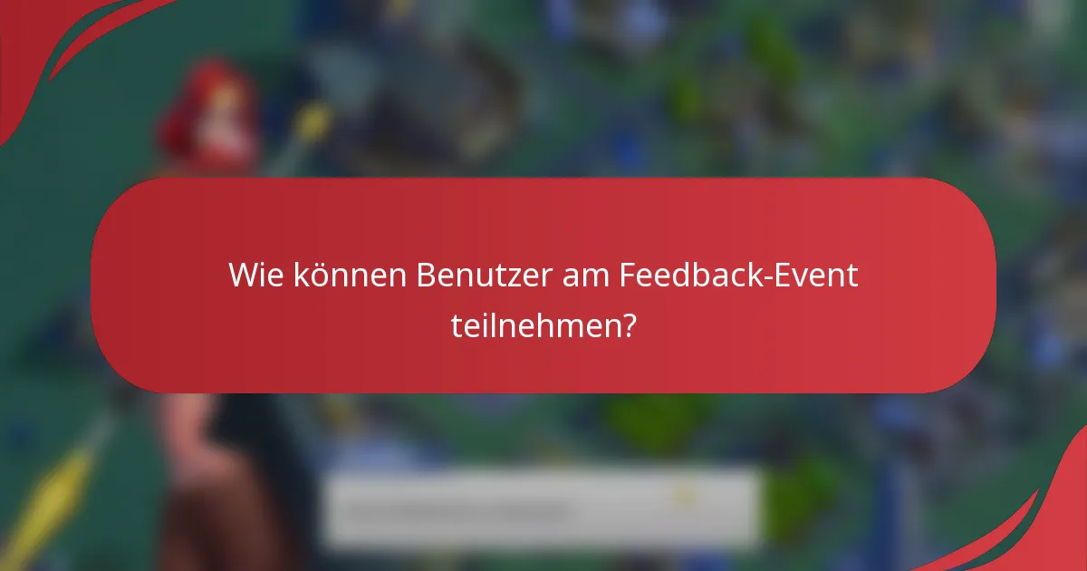 Wie können Benutzer am Feedback-Event teilnehmen?