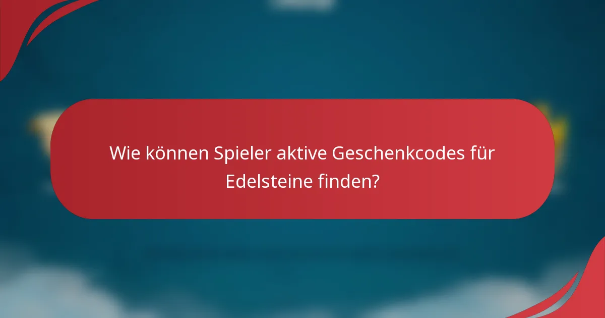 Wie können Spieler aktive Geschenkcodes für Edelsteine finden?