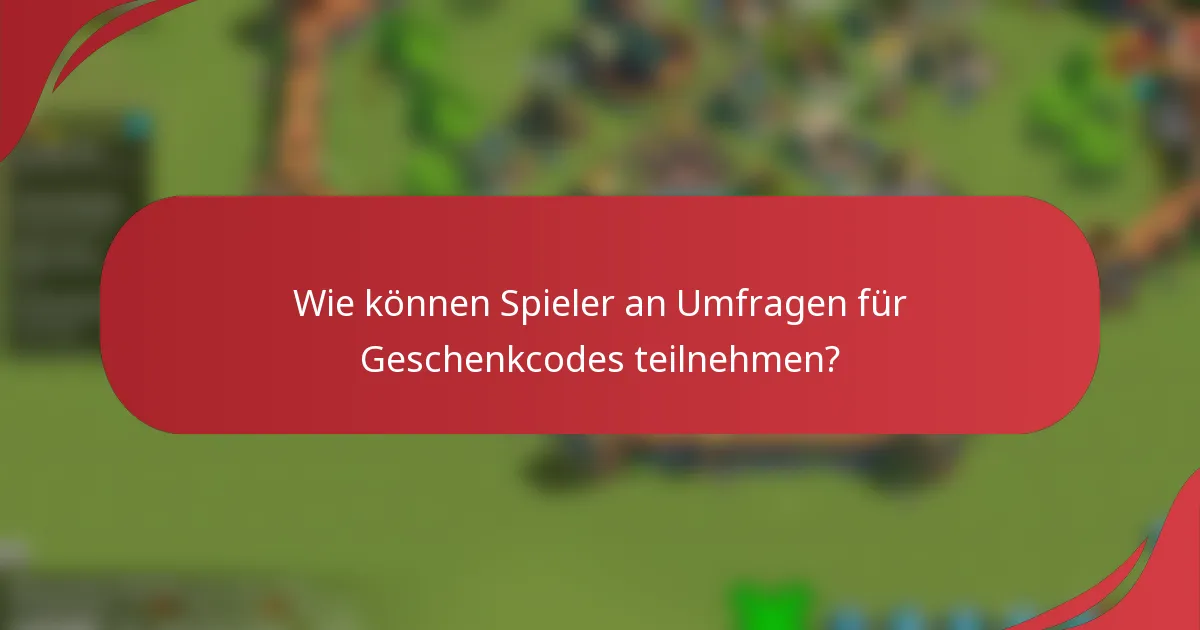 Wie können Spieler an Umfragen für Geschenkcodes teilnehmen?