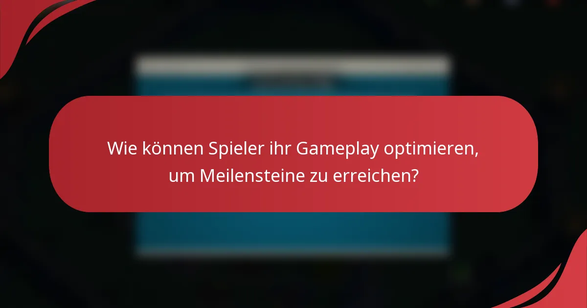 Wie können Spieler ihr Gameplay optimieren, um Meilensteine zu erreichen?