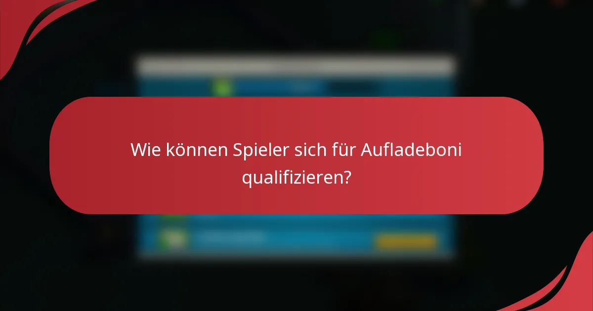 Wie können Spieler sich für Aufladeboni qualifizieren?