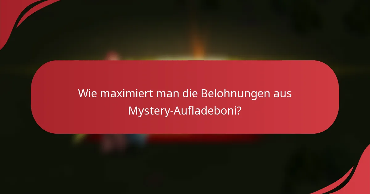 Wie maximiert man die Belohnungen aus Mystery-Aufladeboni?