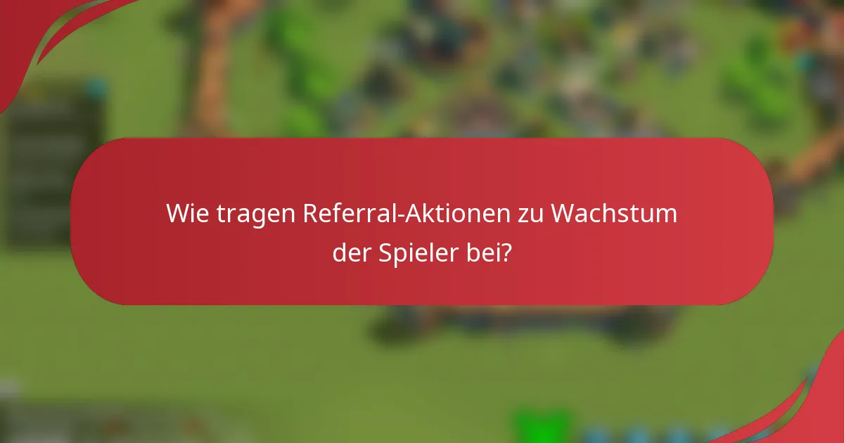 Wie tragen Referral-Aktionen zu Wachstum der Spieler bei?