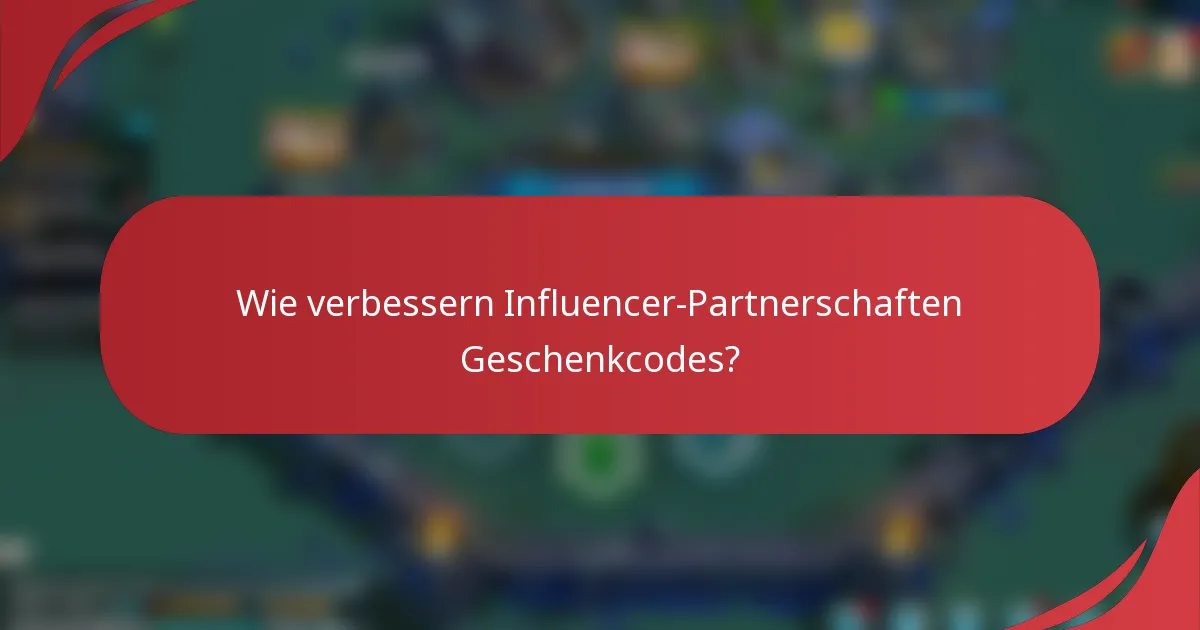 Wie verbessern Influencer-Partnerschaften Geschenkcodes?