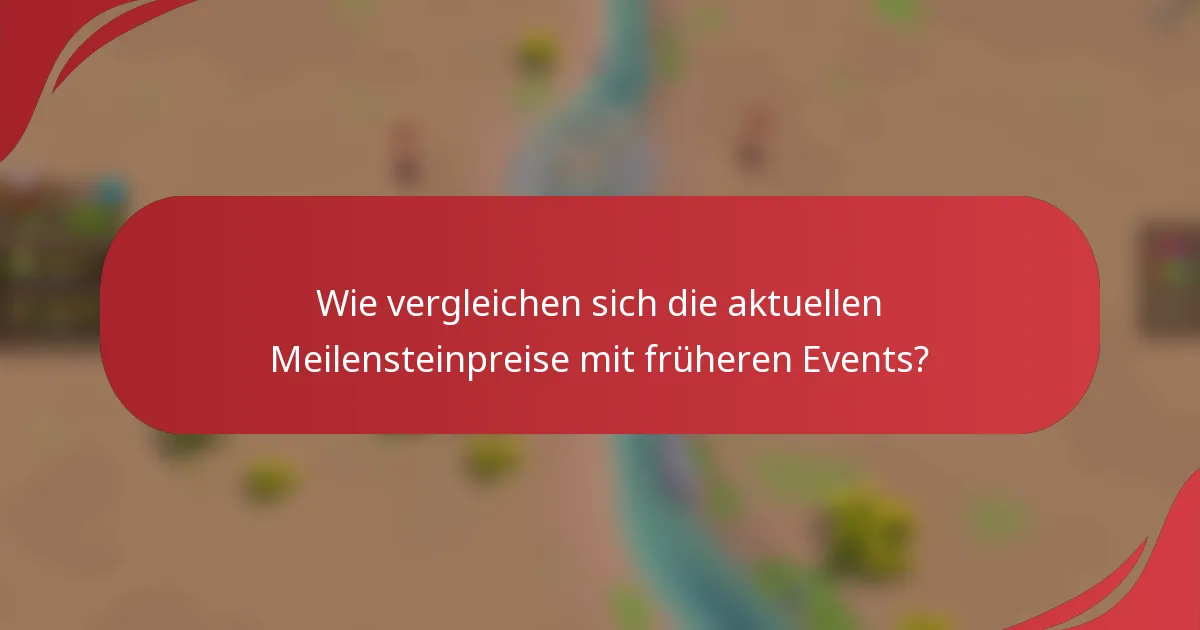 Wie vergleichen sich die aktuellen Meilensteinpreise mit früheren Events?