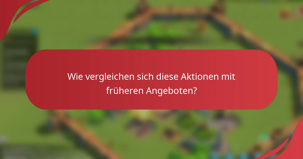 Wie vergleichen sich diese Aktionen mit früheren Angeboten?