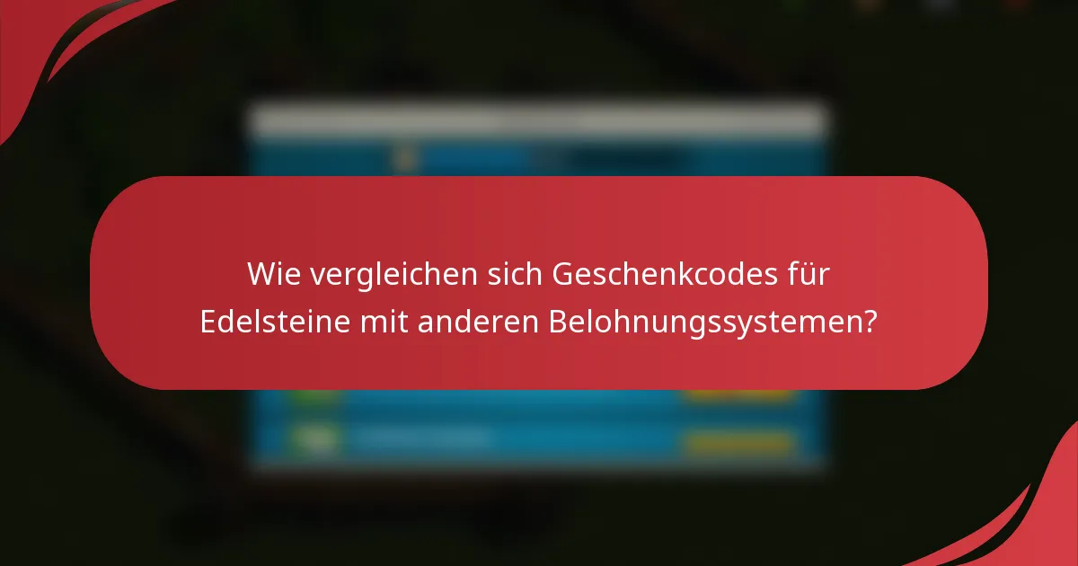 Wie vergleichen sich Geschenkcodes für Edelsteine mit anderen Belohnungssystemen?