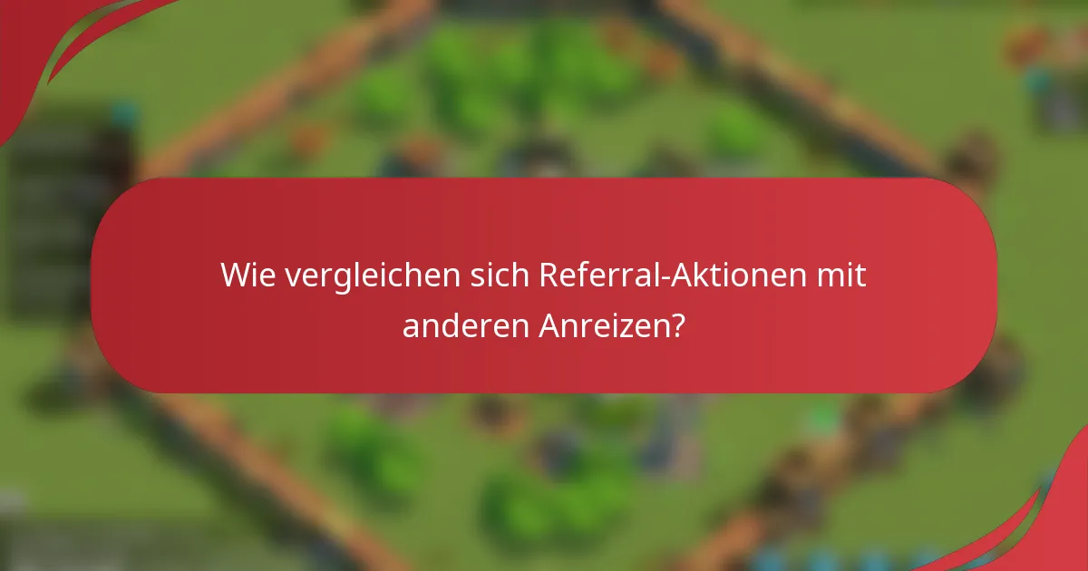 Wie vergleichen sich Referral-Aktionen mit anderen Anreizen?