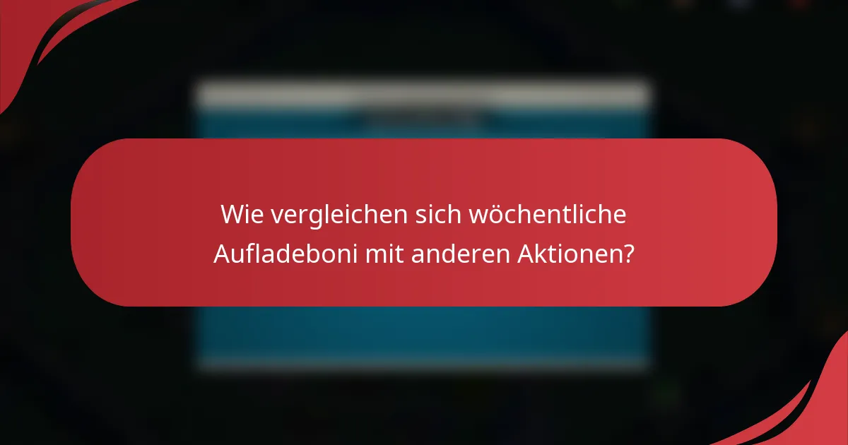 Wie vergleichen sich wöchentliche Aufladeboni mit anderen Aktionen?