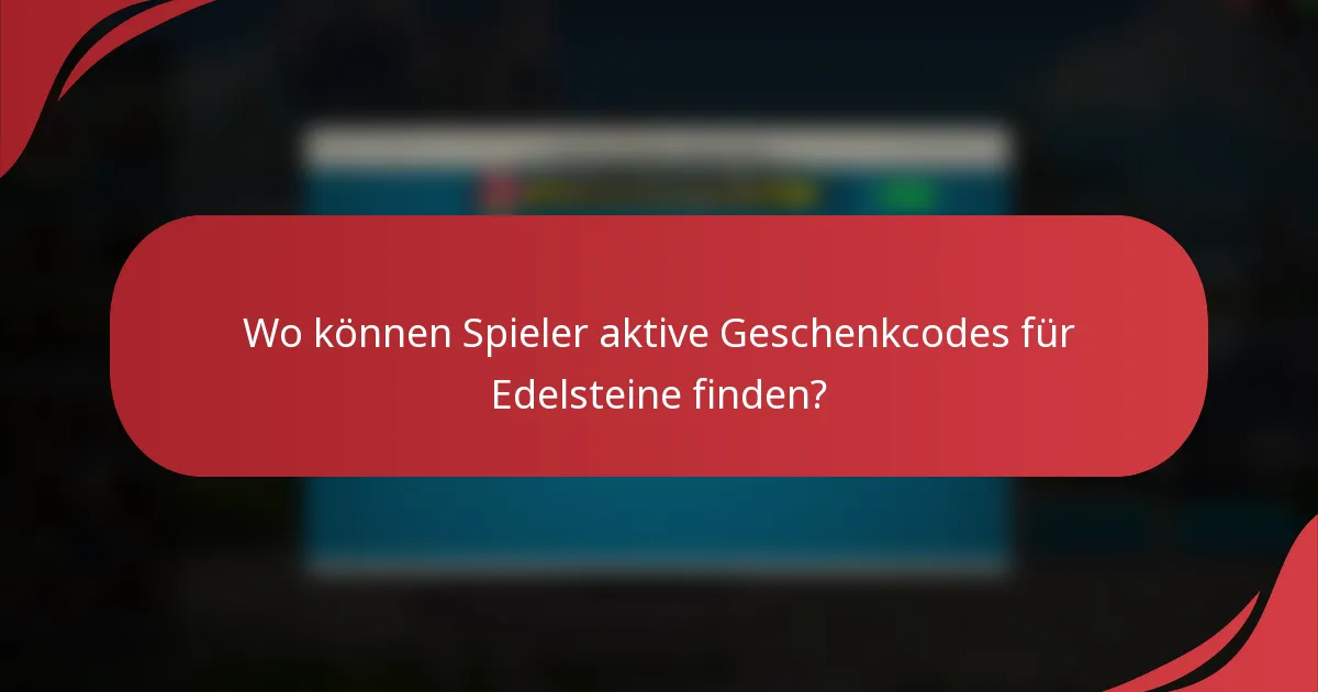Wo können Spieler aktive Geschenkcodes für Edelsteine finden?